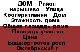 ДОМ › Район ­ нарышево › Улица ­ Кооперативная › Дом ­ 71 › Этажность дома ­ 1 › Общая площадь дома ­ 63 › Площадь участка ­ 15 › Цена ­ 8 000 - Башкортостан респ., Октябрьский г. Недвижимость » Дома, коттеджи, дачи аренда   . Башкортостан респ.